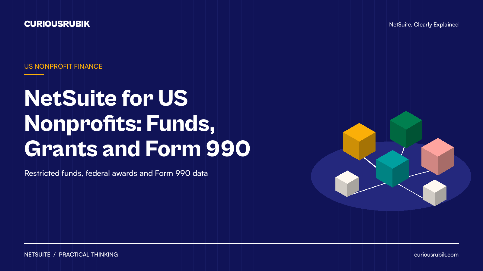 CURIOUSRUBIK navy isometric title card reading NetSuite for US Nonprofits: Funds, Grants and Form 990, labeled US nonprofit finance, with the subtitle Restricted funds, federal awards and Form 990 data, beside amber, green, coral, teal and cream isometric cubes joined by lines on a round platform