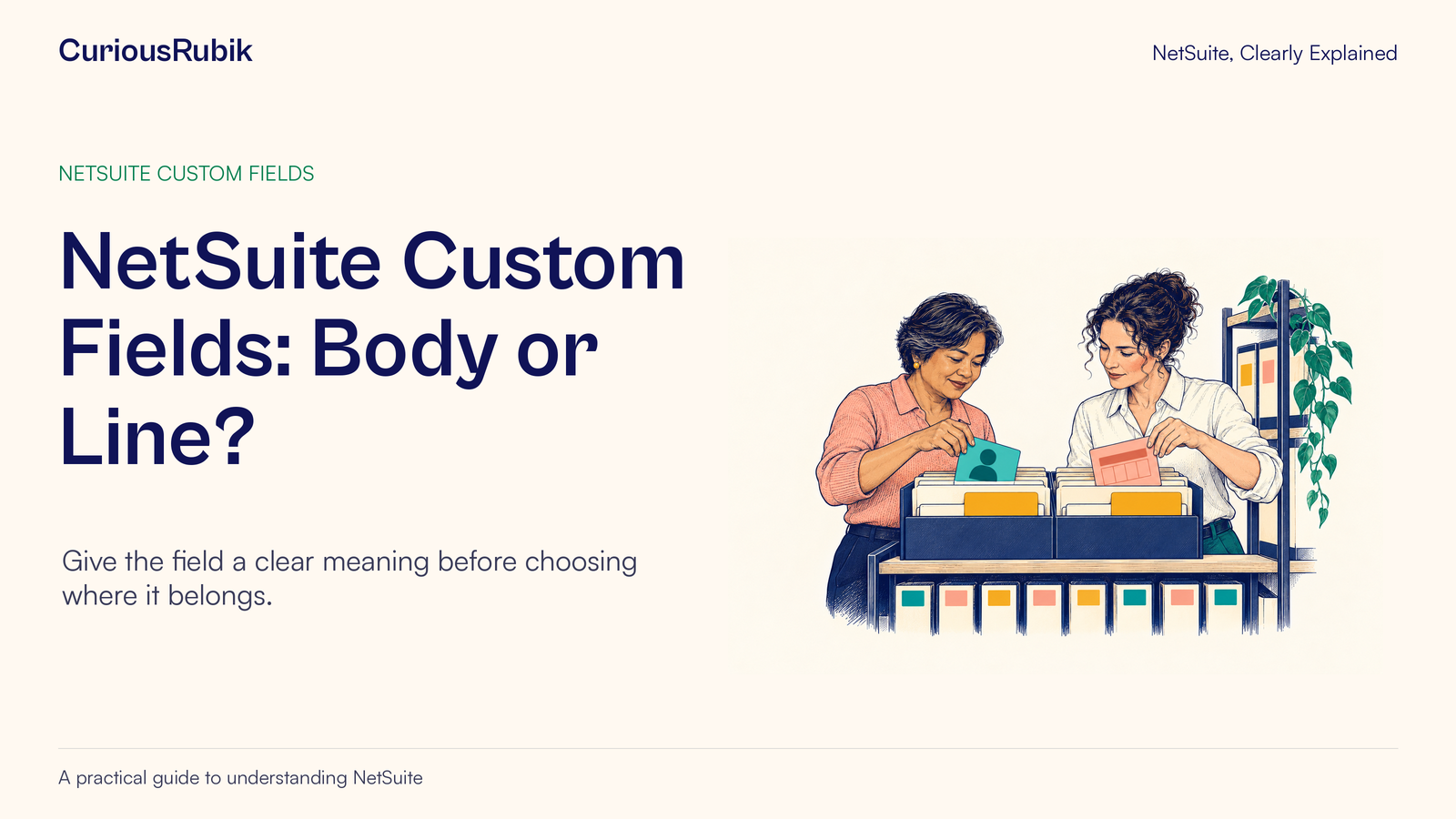 CuriousRubik poster: NetSuite Custom Fields: Body or Line. Two colleagues place different field cards into a shared record organizer.